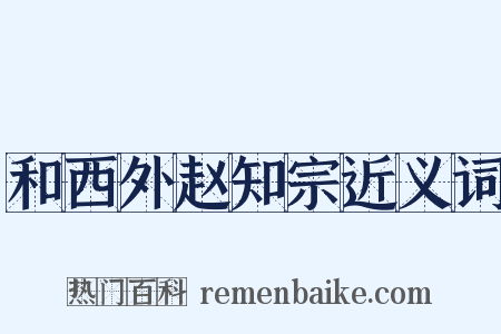 和西外赵知宗近义词是什么意思的图片